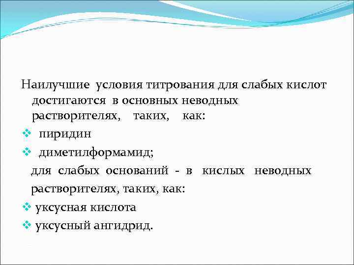 Наилучшие условия титрования для слабых кислот достигаются в основных неводных растворителях, таких, как: v