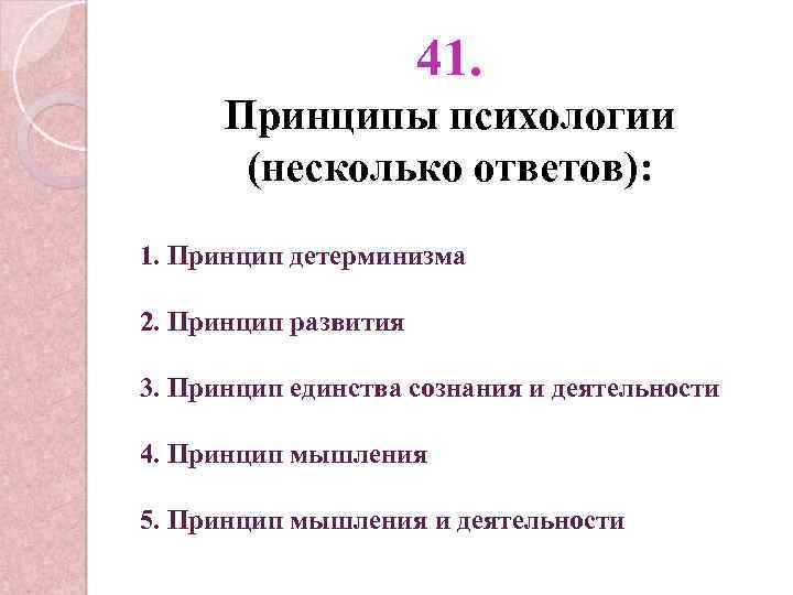 41. Принципы психологии (несколько ответов): 1. Принцип детерминизма 2. Принцип развития 3. Принцип единства