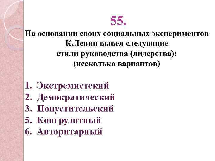 55. На основании своих социальных экспериментов К. Левин вывел следующие стили руководства (лидерства): (несколько