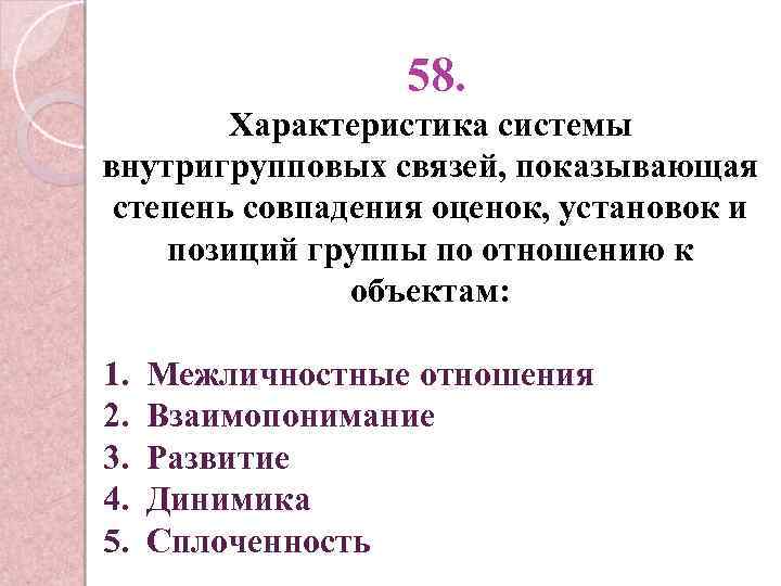 58. Характеристика системы внутригрупповых связей, показывающая степень совпадения оценок, установок и позиций группы по