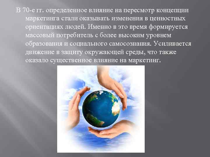 В 70 -е гг. определенное влияние на пересмотр концепции маркетинга стали оказывать изменения в
