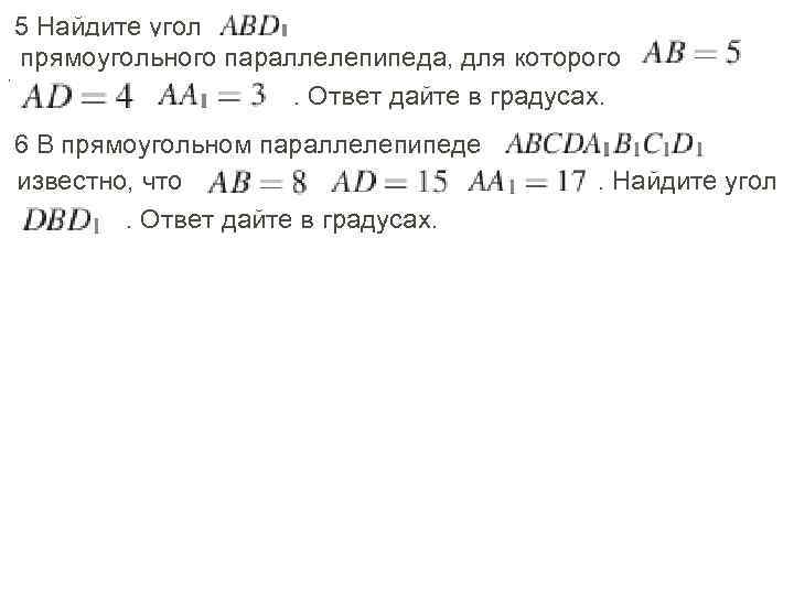 5 Найдите угол , прямоугольного параллелепипеда, для которого , . Ответ дайте в градусах.