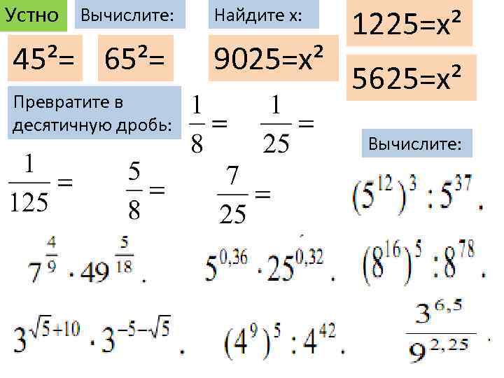 Устно Вычислите: 45²= 65²= Превратите в десятичную дробь: Найдите х: 9025=х² 1225=х² 5625=х² Вычислите: