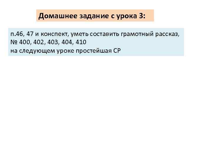 Домашнее задание с урока 3: п. 46, 47 и конспект, уметь составить грамотный рассказ,