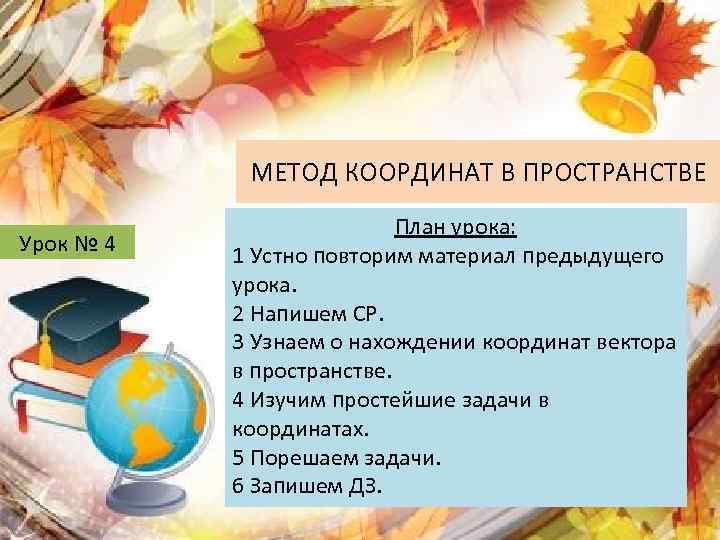 МЕТОД КООРДИНАТ В ПРОСТРАНСТВЕ Урок № 4 План урока: 1 Устно повторим материал предыдущего