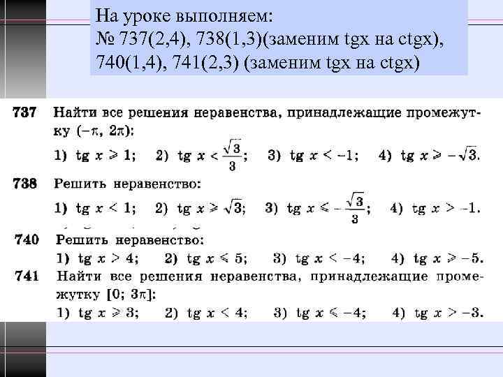 На уроке выполняем: № 737(2, 4), 738(1, 3)(заменим tgx на ctgx), 740(1, 4), 741(2,