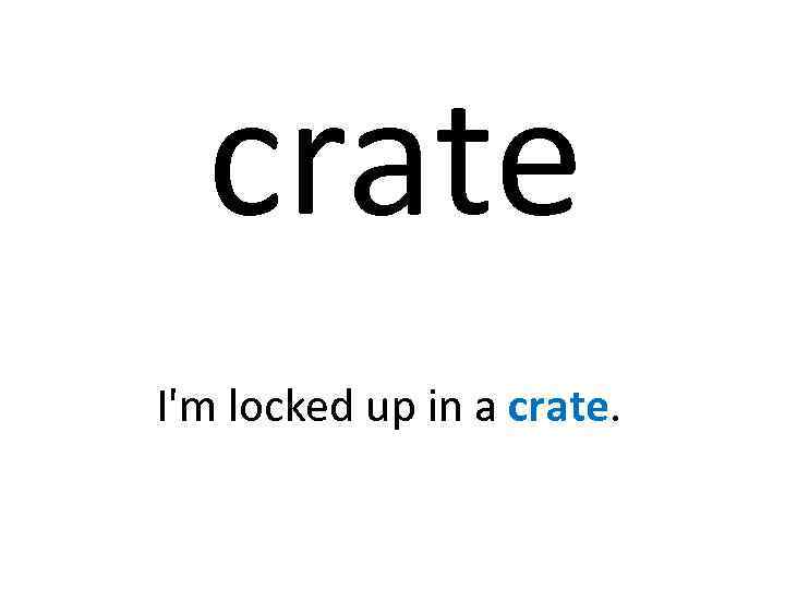 crate I'm locked up in a crate. 