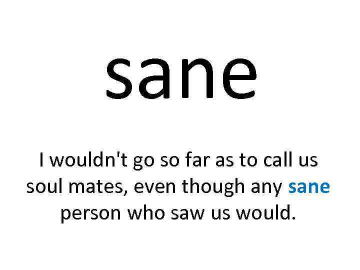 sane I wouldn't go so far as to call us soul mates, even though