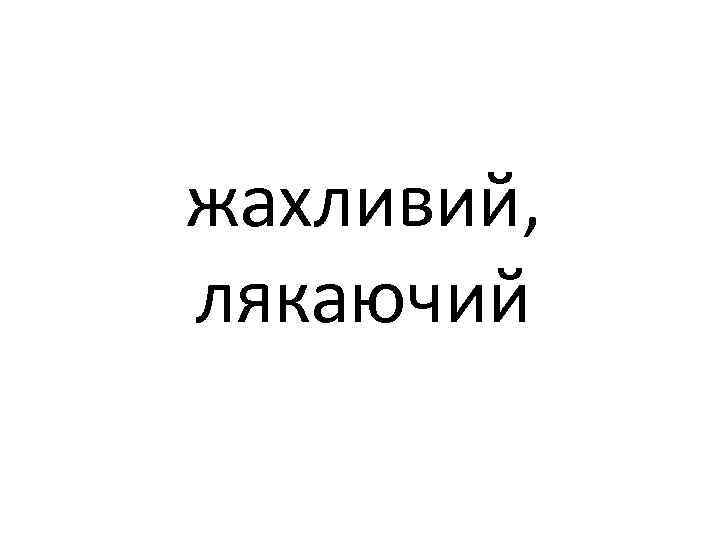 жахливий, лякаючий 