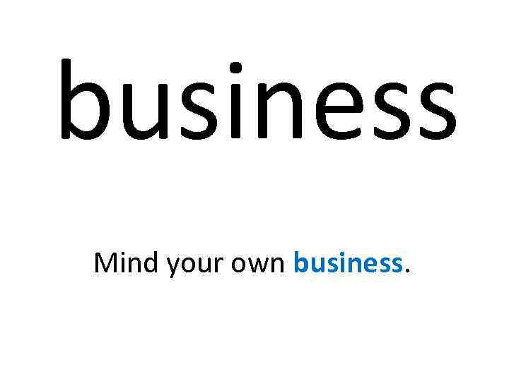 business Mind your own business. 