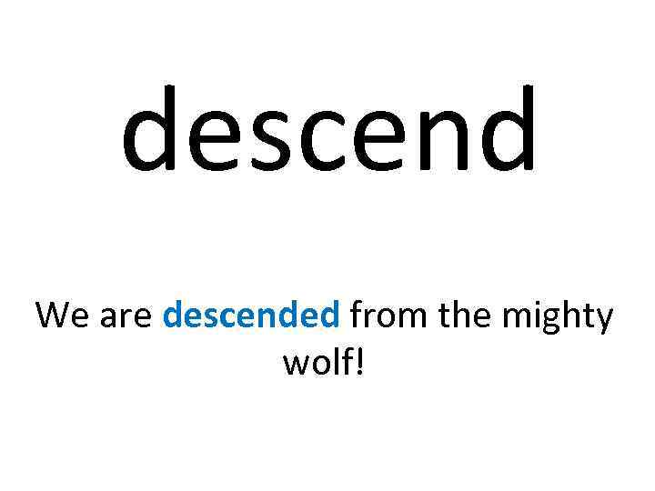 descend We are descended from the mighty wolf! 