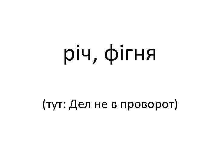 річ, фігня (тут: Дел не в проворот) 