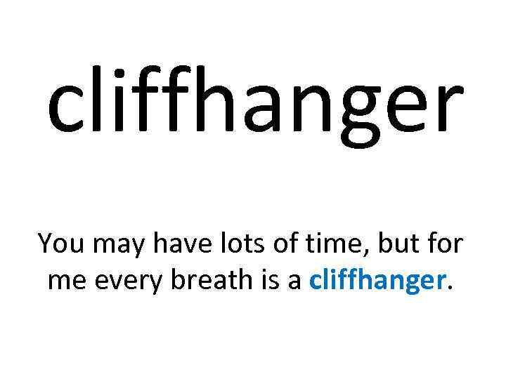 cliffhanger You may have lots of time, but for me every breath is a