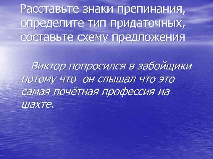 Расставьте знаки препинания, определите тип придаточных, составьте схему предложения Виктор попросился в забойщики потому