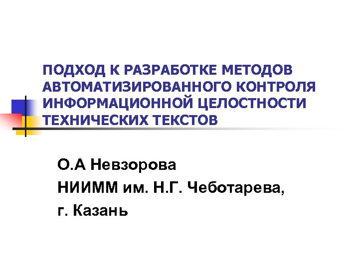 ПОДХОД К РАЗРАБОТКЕ МЕТОДОВ АВТОМАТИЗИРОВАННОГО КОНТРОЛЯ ИНФОРМАЦИОННОЙ ЦЕЛОСТНОСТИ ТЕХНИЧЕСКИХ ТЕКСТОВ О. А Невзорова НИИММ
