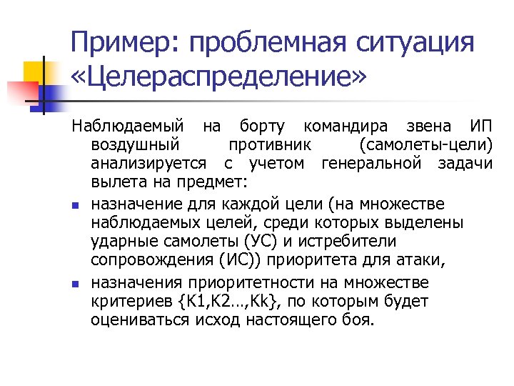 Пример: проблемная ситуация «Целераспределение» Наблюдаемый на борту командира звена ИП воздушный противник (самолеты-цели) анализируется