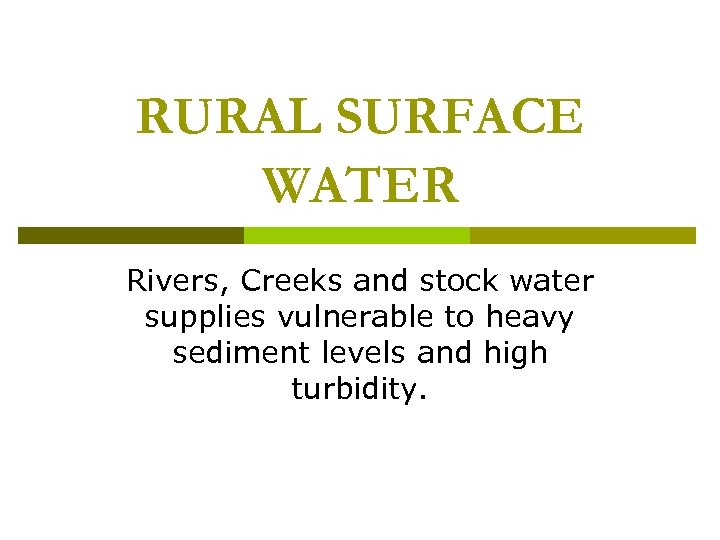 RURAL SURFACE WATER Rivers, Creeks and stock water supplies vulnerable to heavy sediment levels