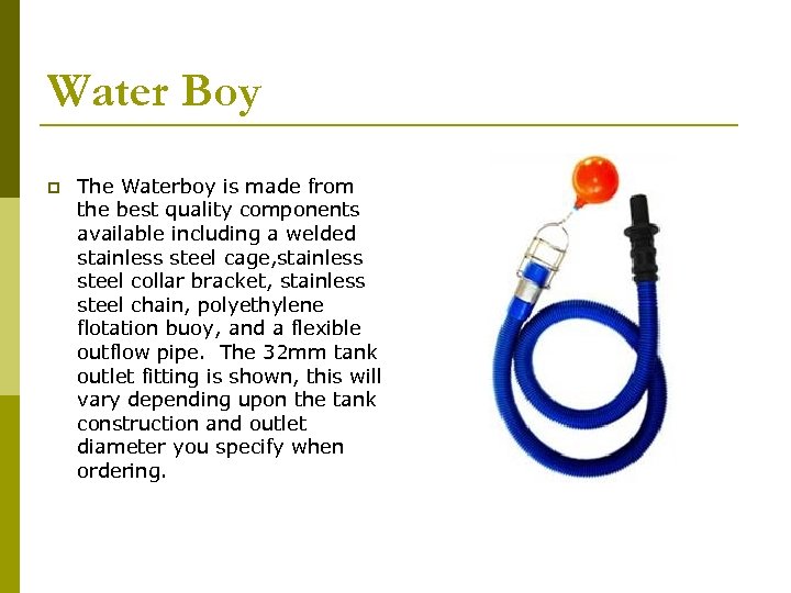 Water Boy p The Waterboy is made from the best quality components available including