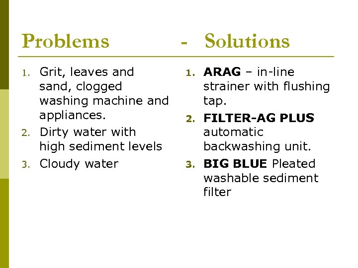Problems 1. 2. 3. Grit, leaves and sand, clogged washing machine and appliances. Dirty