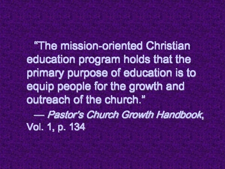 “The mission-oriented Christian education program holds that the primary purpose of education is to