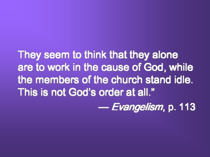 They seem to think that they alone are to work in the cause of