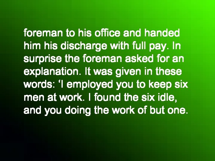 foreman to his office and handed him his discharge with full pay. In surprise