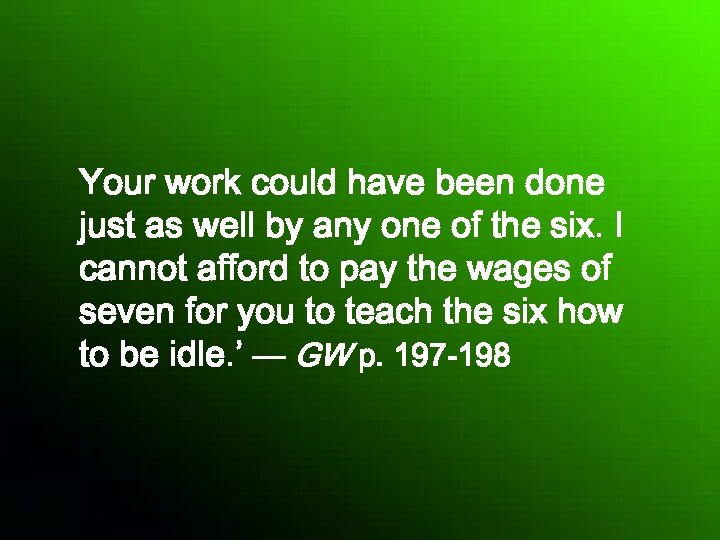 Your work could have been done just as well by any one of the