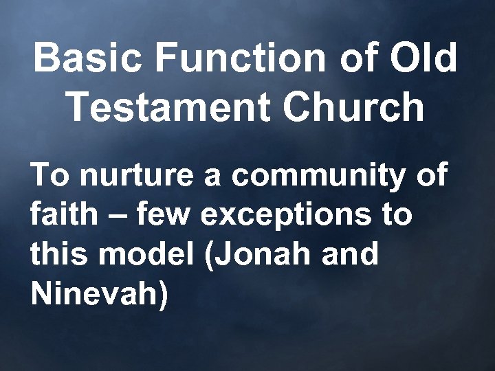 Basic Function of Old Testament Church To nurture a community of faith – few