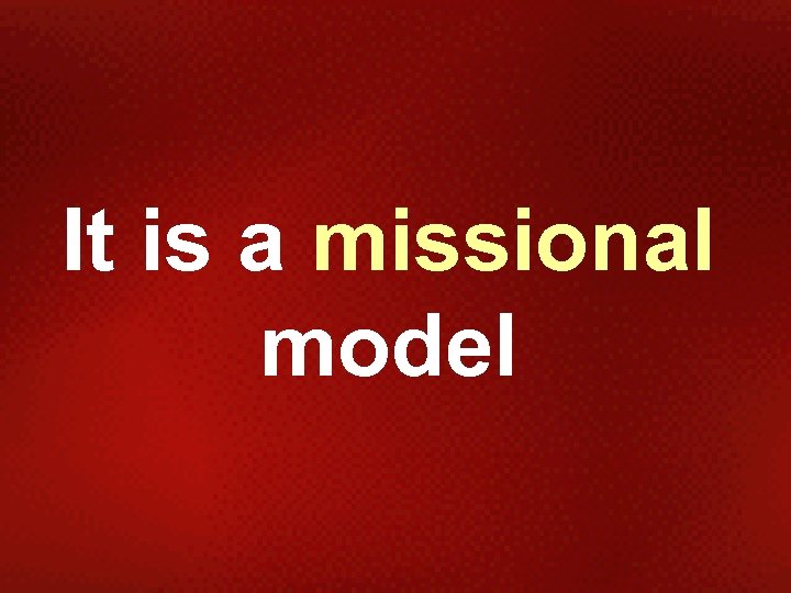 It is a missional model 