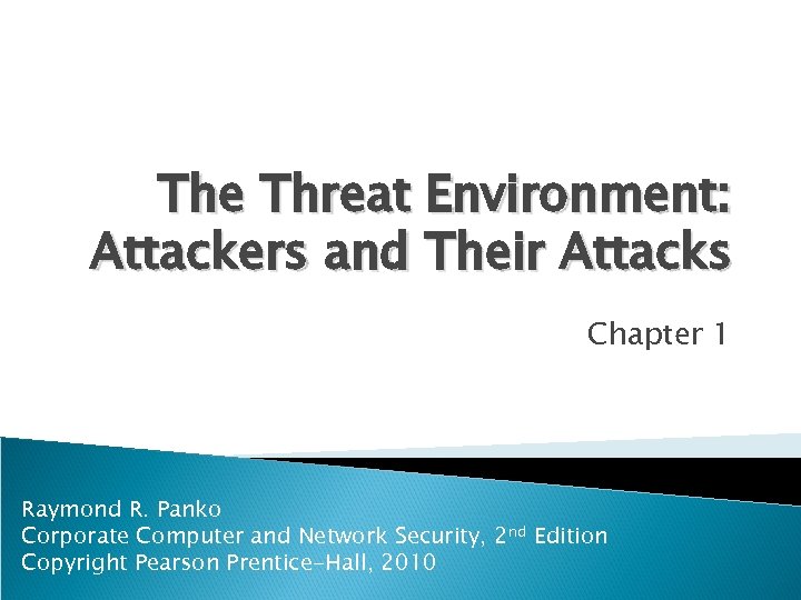 The Threat Environment: Attackers and Their Attacks Chapter 1 Raymond R. Panko Corporate Computer