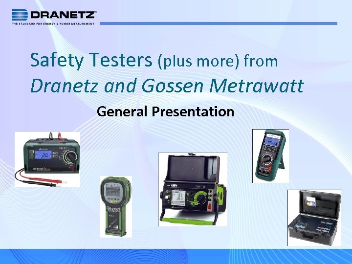 Safety Testers (plus more) from Dranetz and Gossen Metrawatt General Presentation 