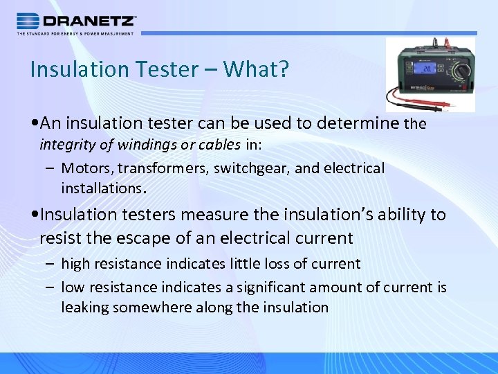 Insulation Tester – What? • An insulation tester can be used to determine the