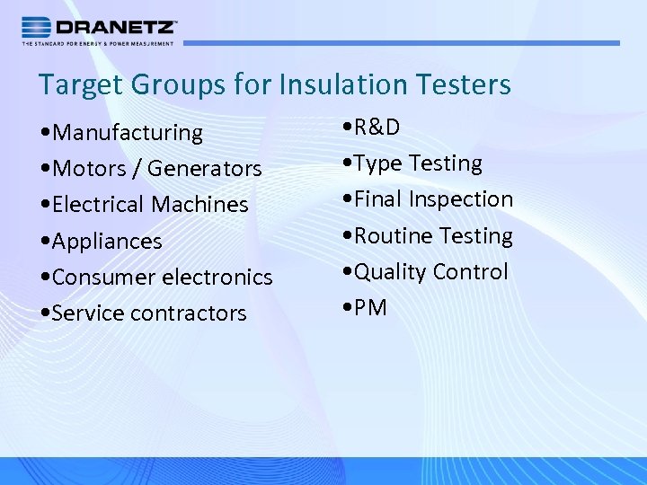 Target Groups for Insulation Testers • Manufacturing • Motors / Generators • Electrical Machines