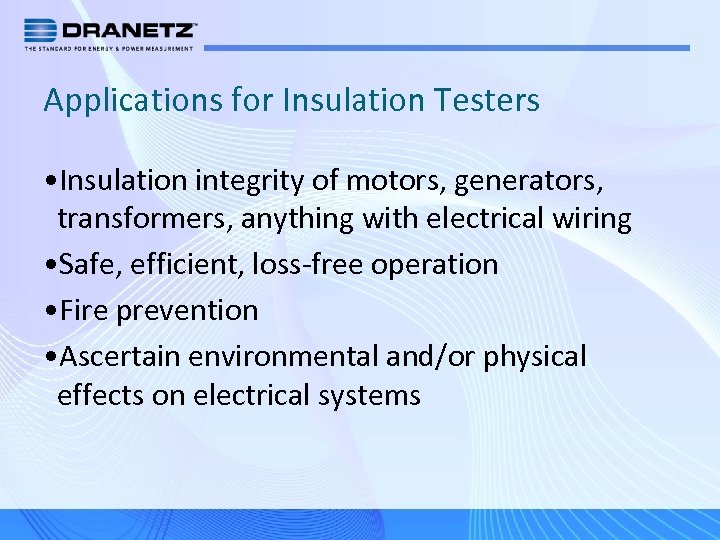Applications for Insulation Testers • Insulation integrity of motors, generators, transformers, anything with electrical