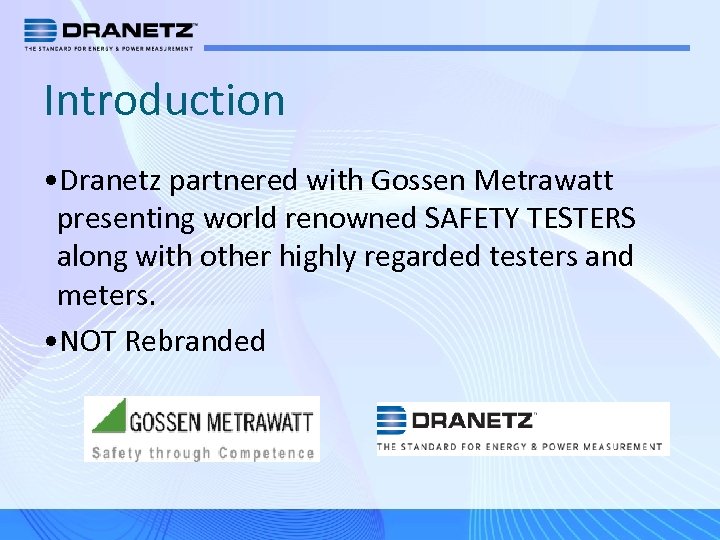 Introduction • Dranetz partnered with Gossen Metrawatt presenting world renowned SAFETY TESTERS along with