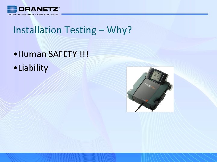 Installation Testing – Why? • Human SAFETY !!! • Liability 