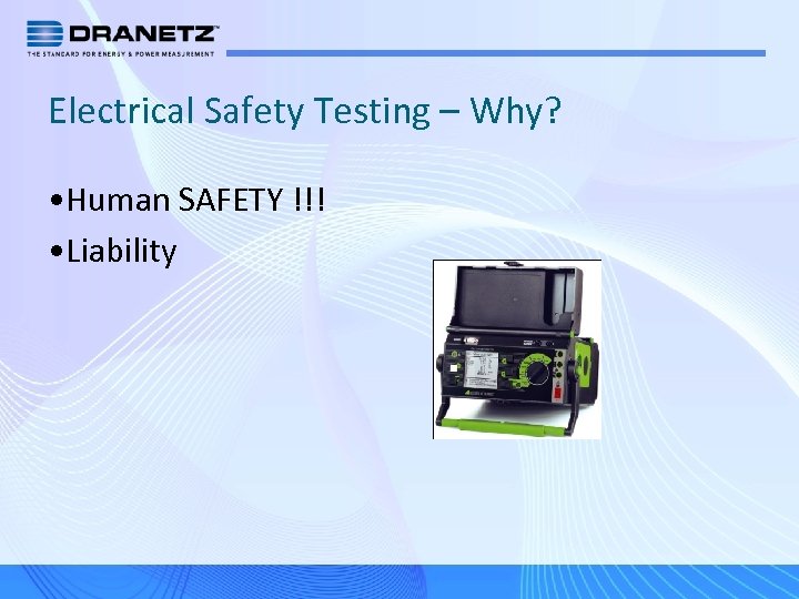 Electrical Safety Testing – Why? • Human SAFETY !!! • Liability 