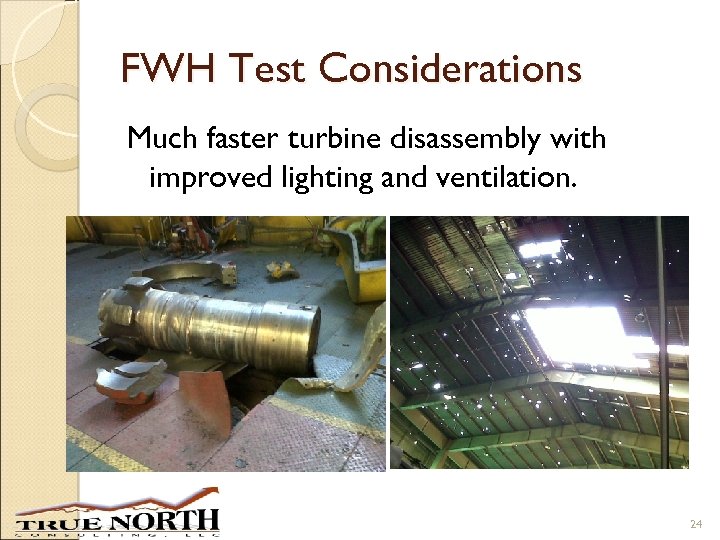 FWH Test Considerations Much faster turbine disassembly with improved lighting and ventilation. 24 