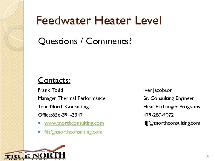 Feedwater Heater Level Questions / Comments? Contacts: Frank Todd Iver Jacobson Manager Thermal Performance