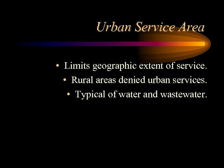 Urban Service Area • Limits geographic extent of service. • Rural areas denied urban