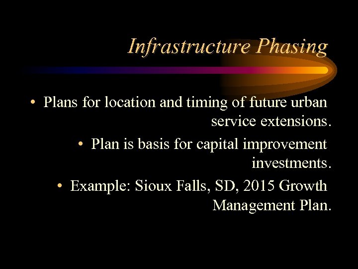 Infrastructure Phasing • Plans for location and timing of future urban service extensions. •