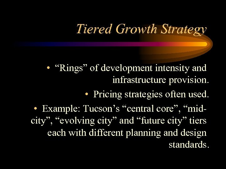 Tiered Growth Strategy • “Rings” of development intensity and infrastructure provision. • Pricing strategies