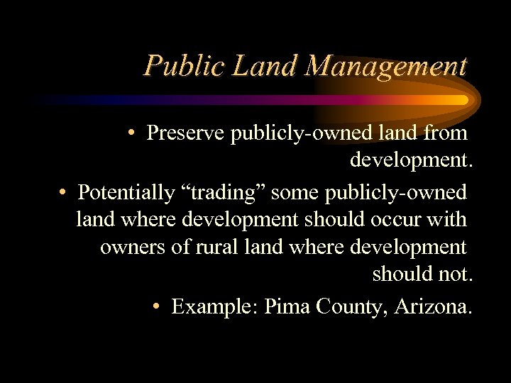 Public Land Management • Preserve publicly-owned land from development. • Potentially “trading” some publicly-owned