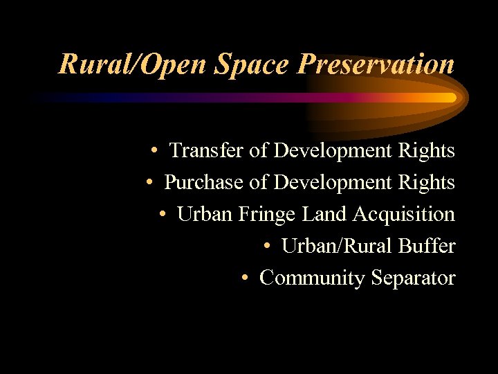 Rural/Open Space Preservation • Transfer of Development Rights • Purchase of Development Rights •