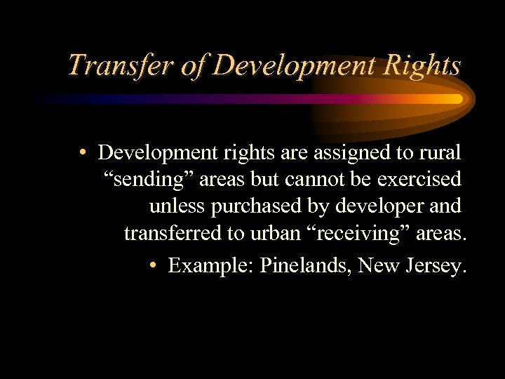 Transfer of Development Rights • Development rights are assigned to rural “sending” areas but