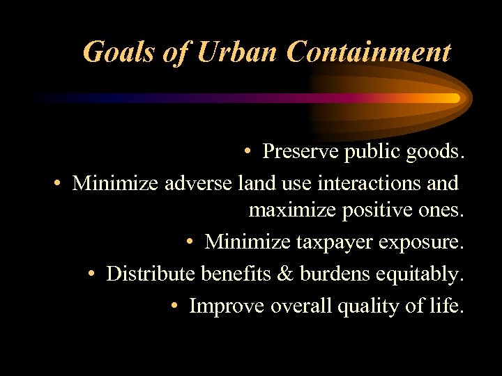 Goals of Urban Containment • Preserve public goods. • Minimize adverse land use interactions