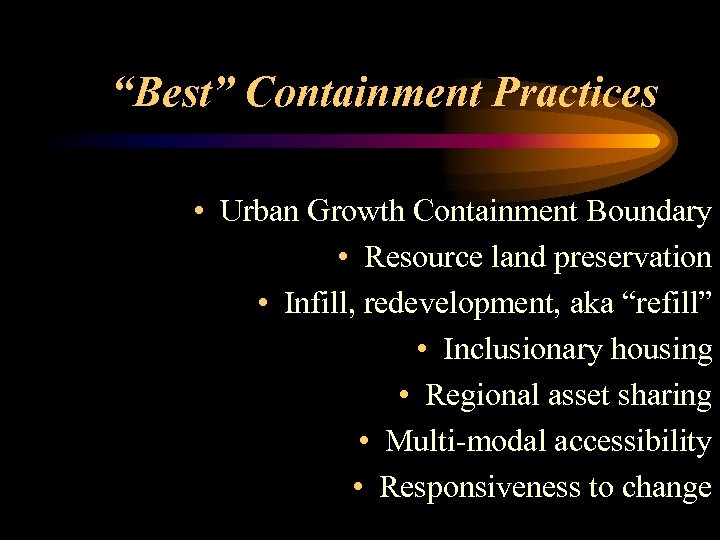 “Best” Containment Practices • Urban Growth Containment Boundary • Resource land preservation • Infill,