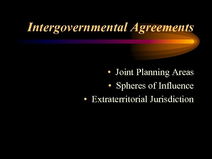 Intergovernmental Agreements • Joint Planning Areas • Spheres of Influence • Extraterritorial Jurisdiction 