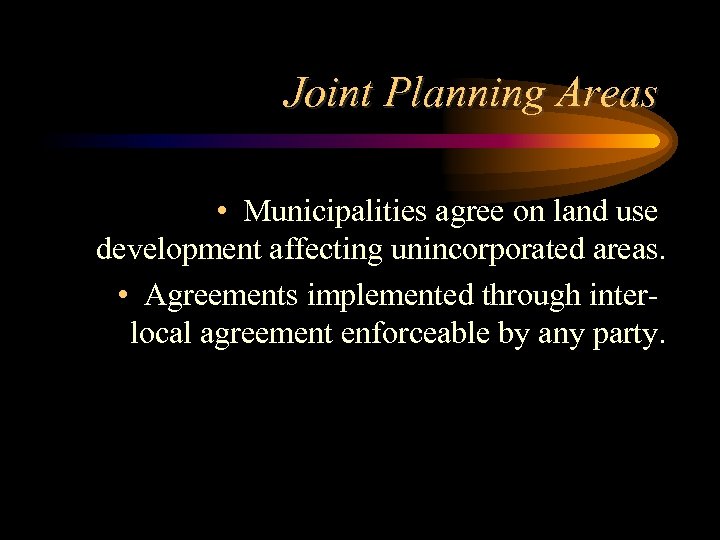 Joint Planning Areas • Municipalities agree on land use development affecting unincorporated areas. •