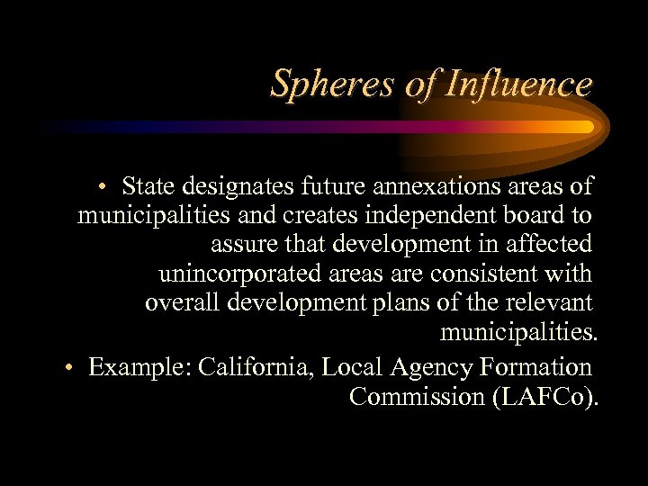 Spheres of Influence • State designates future annexations areas of municipalities and creates independent